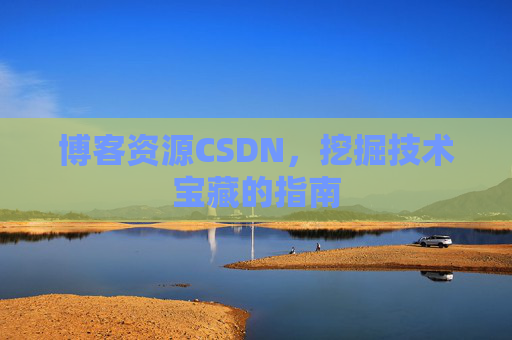 博客资源CSDN，挖掘技术宝藏的指南
