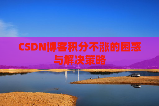 CSDN博客积分不涨的困惑与解决策略